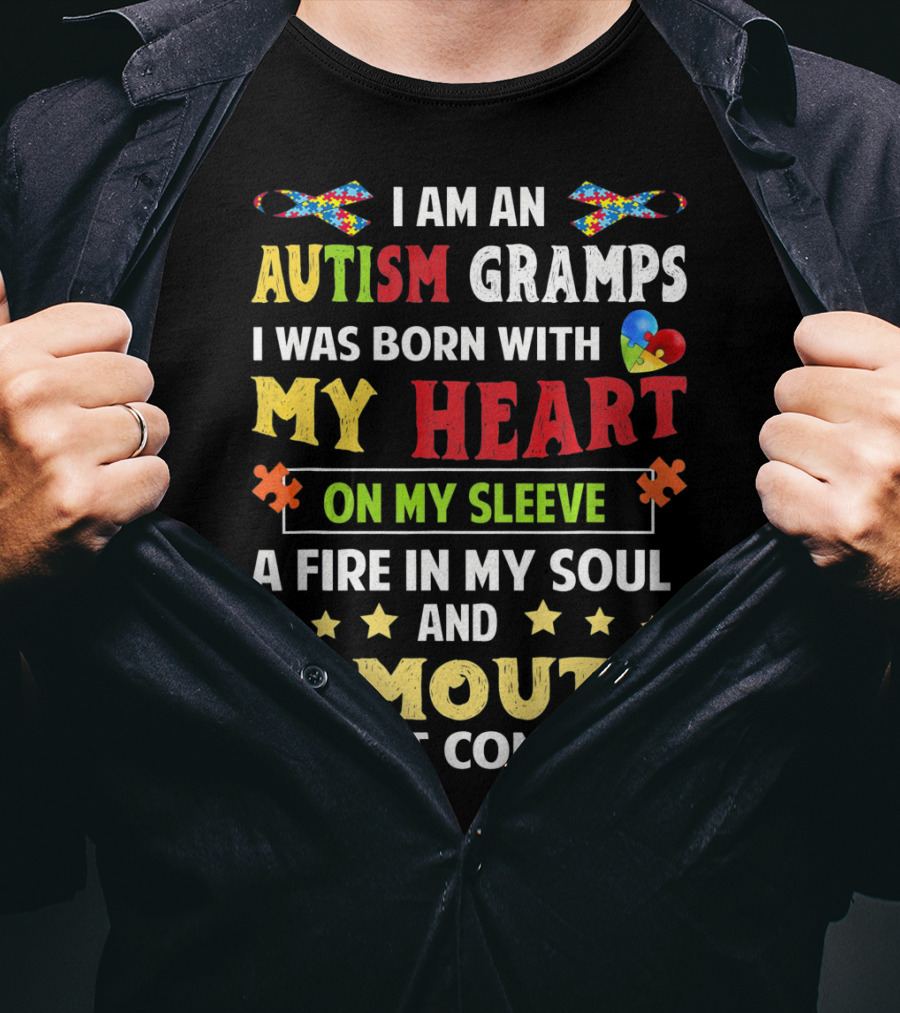 I Am An Autism Gramps Born With My Heart On My Sleeve A Fire In My Soul And A Mouth I Can't Control T-Shirt