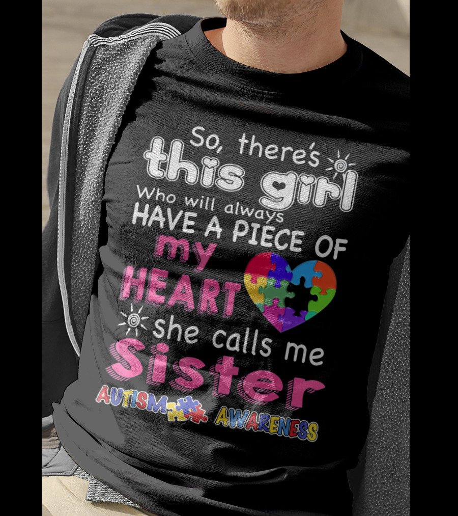 So There's This Girl Who Will Always Have A Piece Of My Heart She Calls Me Sister Autism Awareness T-Shirt