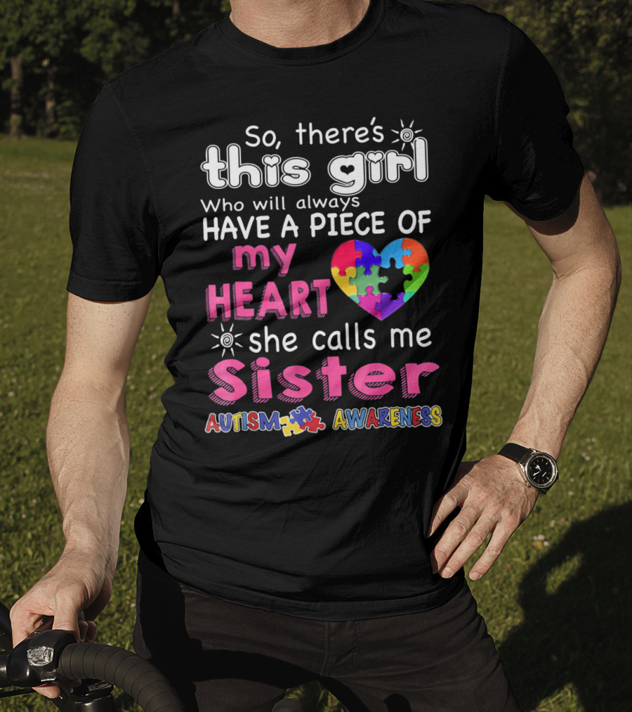 So There's This Girl Who Will Always Have A Piece Of My Heart She Calls Me Sister Autism Awareness T-Shirt