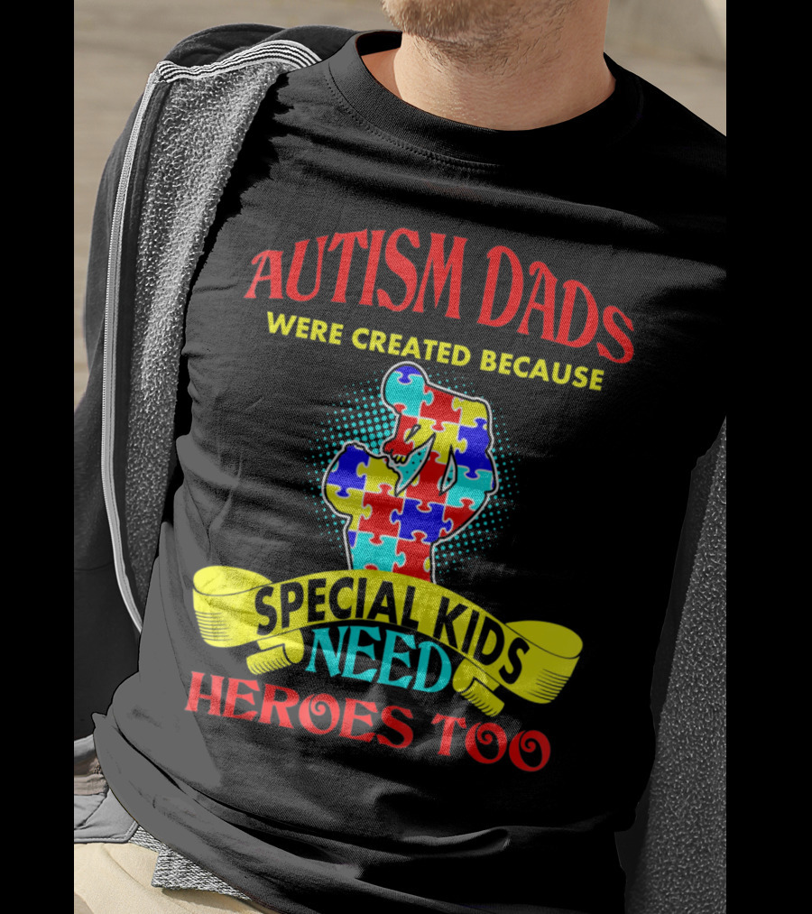 Autism Dads Were Created Because Special Kids Need Heroes Too T-Shirt