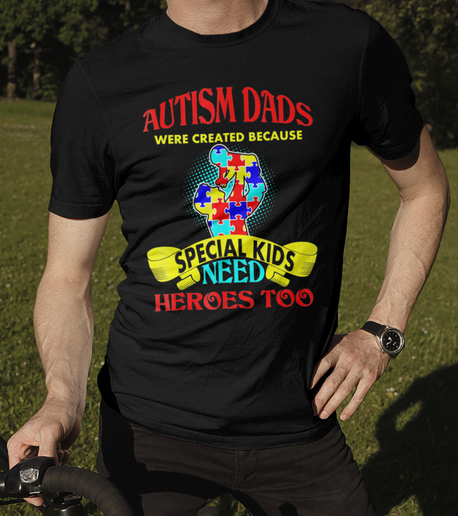 Autism Dads Were Created Because Special Kids Need Heroes Too T-Shirt