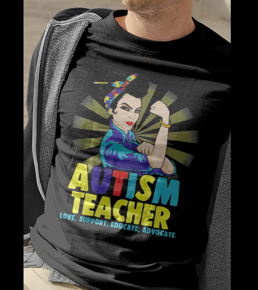 Autism Teacher Love Support Educate Advocate T-Shirt
