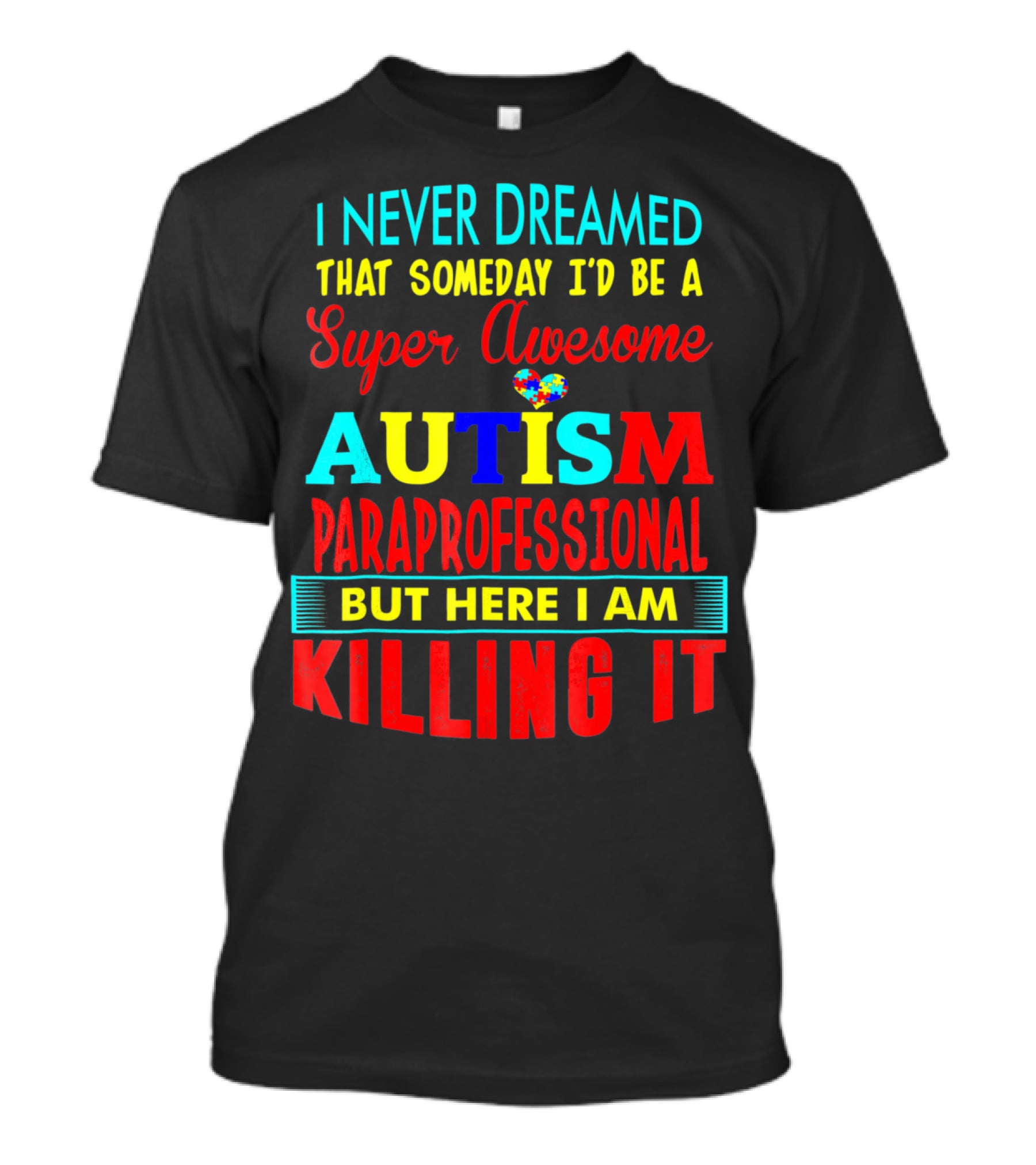 I Never Dreamed That Someday I'd Be A Super Awesome Autism Paraprofessional But Here I Am Killing It T-Shirt