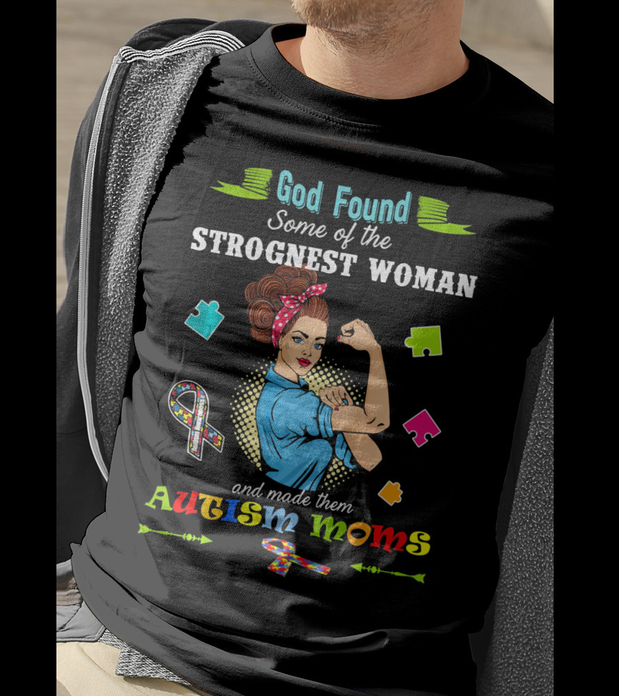 God Found Some Of The Strongest Woman And Made Them Autism Moms T-Shirt