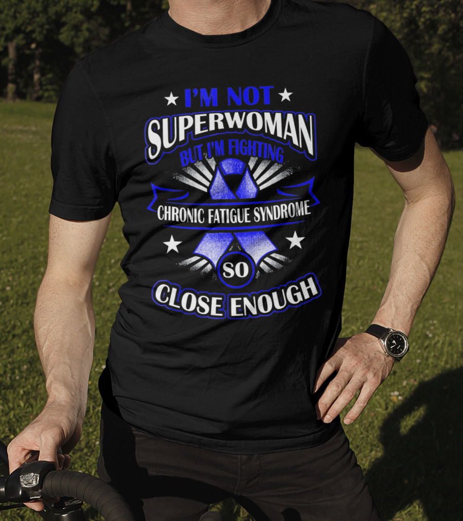 I'm Not Superwoman But I'm Fighting Chronic Fatigue Syndrome So Close Enough T-Shirt