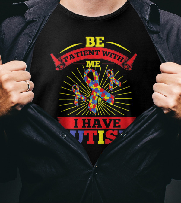 BE Patient With Me I Have Autism Puzzle Ribbon Awareness T-Shirt