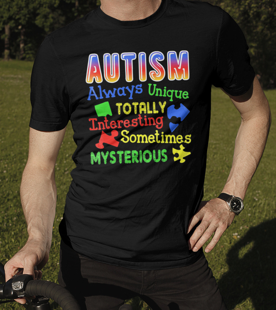 Autism Always Unique Totally Interesting Sometimes Mysterious T-Shirt