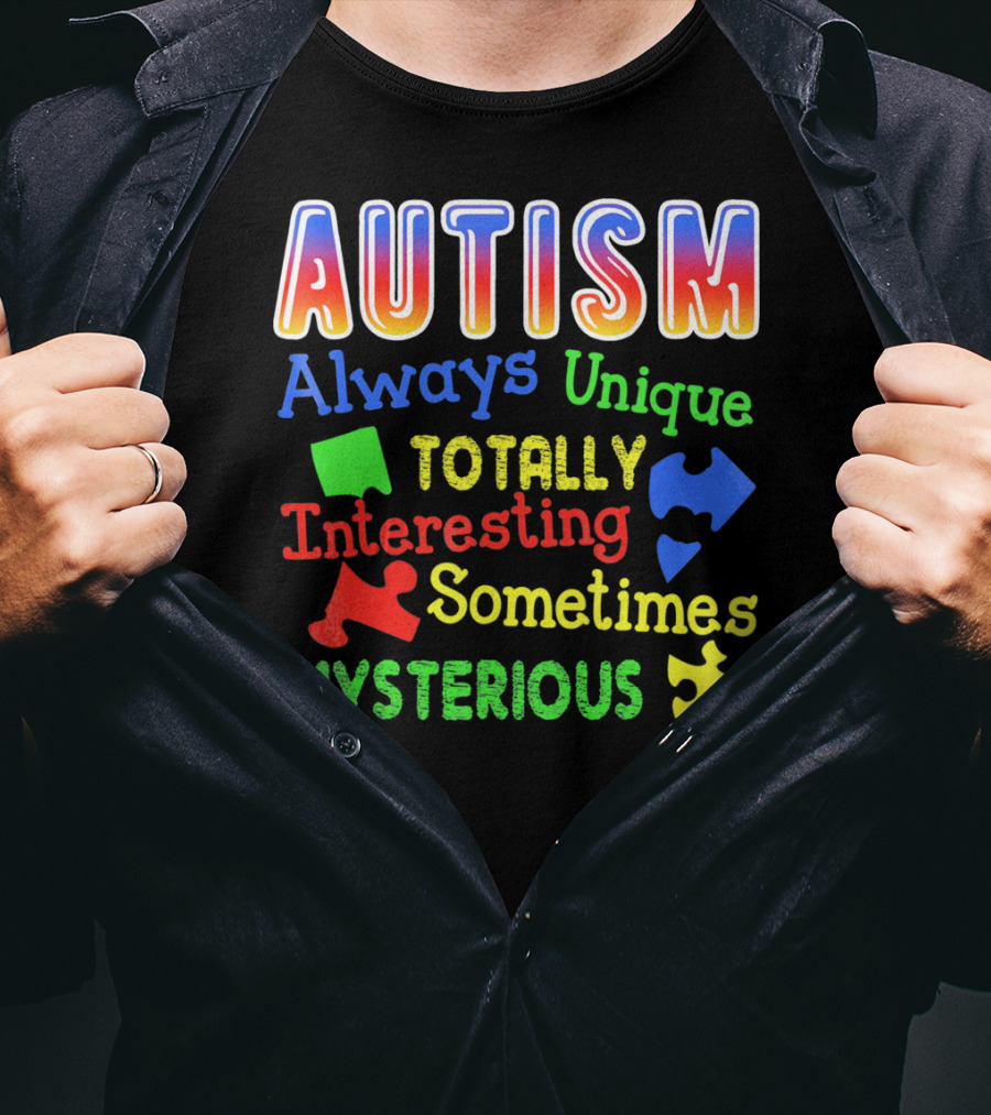Autism Always Unique Totally Interesting Sometimes Mysterious T-Shirt