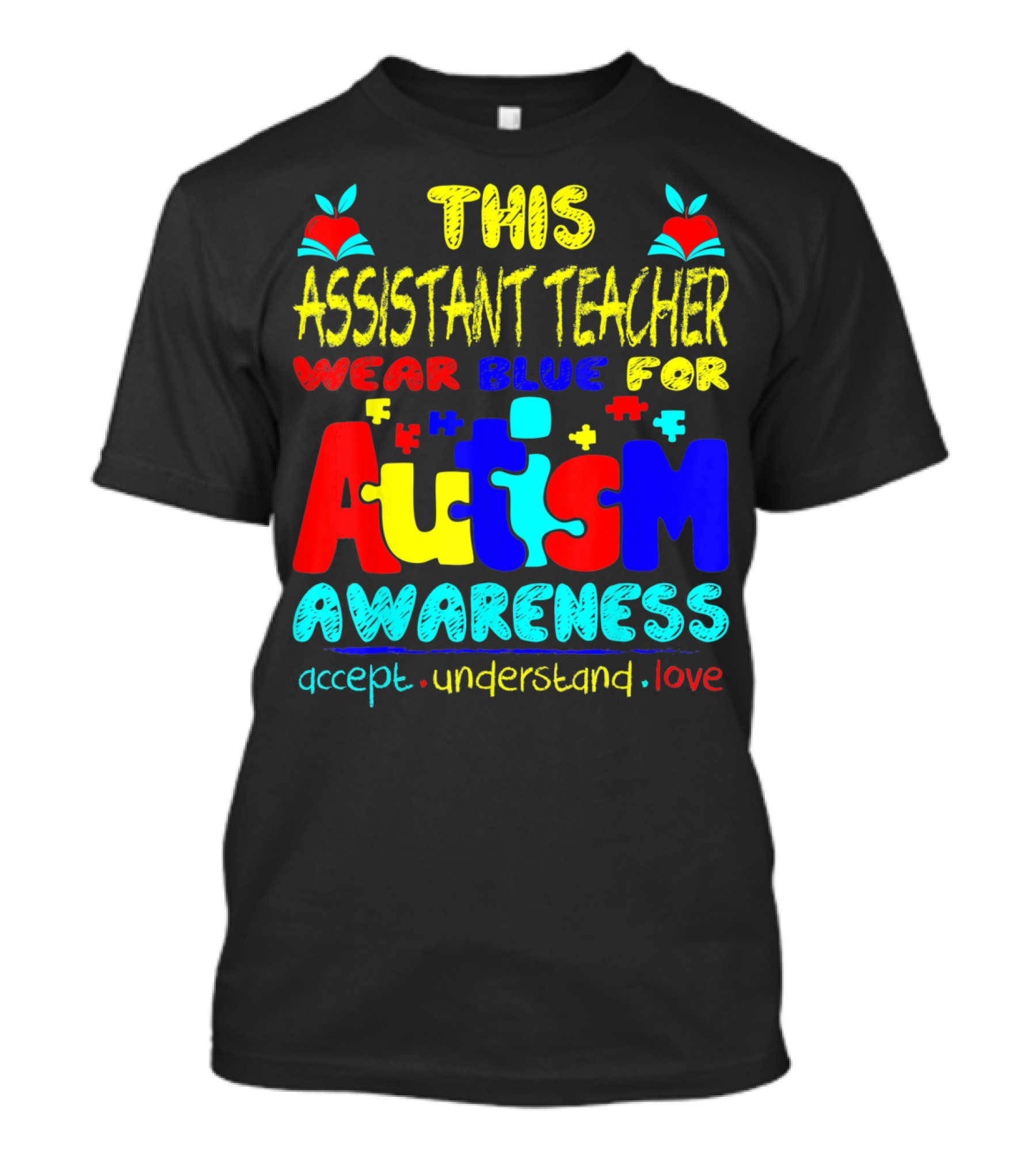 This Assistant Teacher Wear Blue For Autism Awareness Accept Understand Love T-Shirt