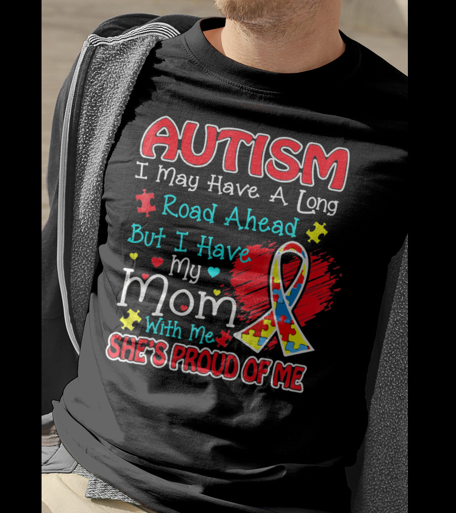 Autism I May Have A Long Road Ahead But I Have My Mom With Me She's Proud Of Me T-Shirt