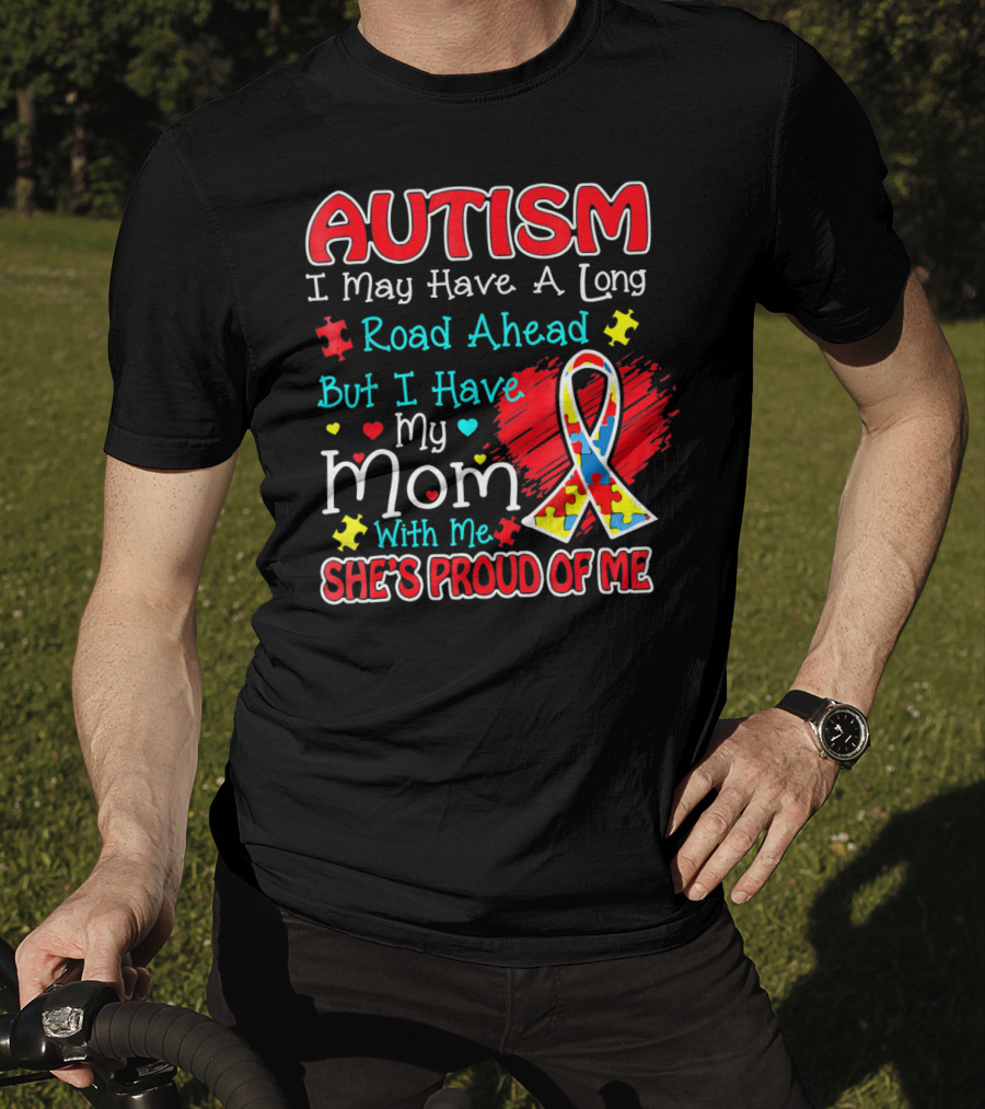 Autism I May Have A Long Road Ahead But I Have My Mom With Me She's Proud Of Me T-Shirt