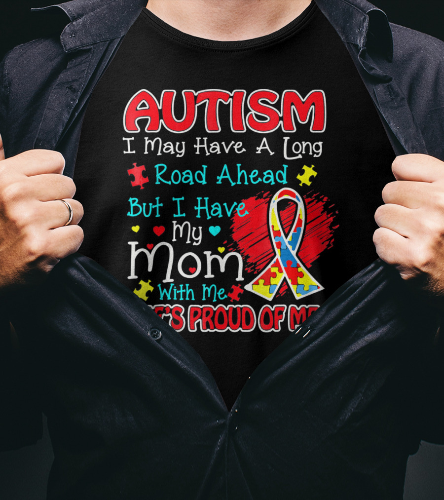 Autism I May Have A Long Road Ahead But I Have My Mom With Me She's Proud Of Me T-Shirt