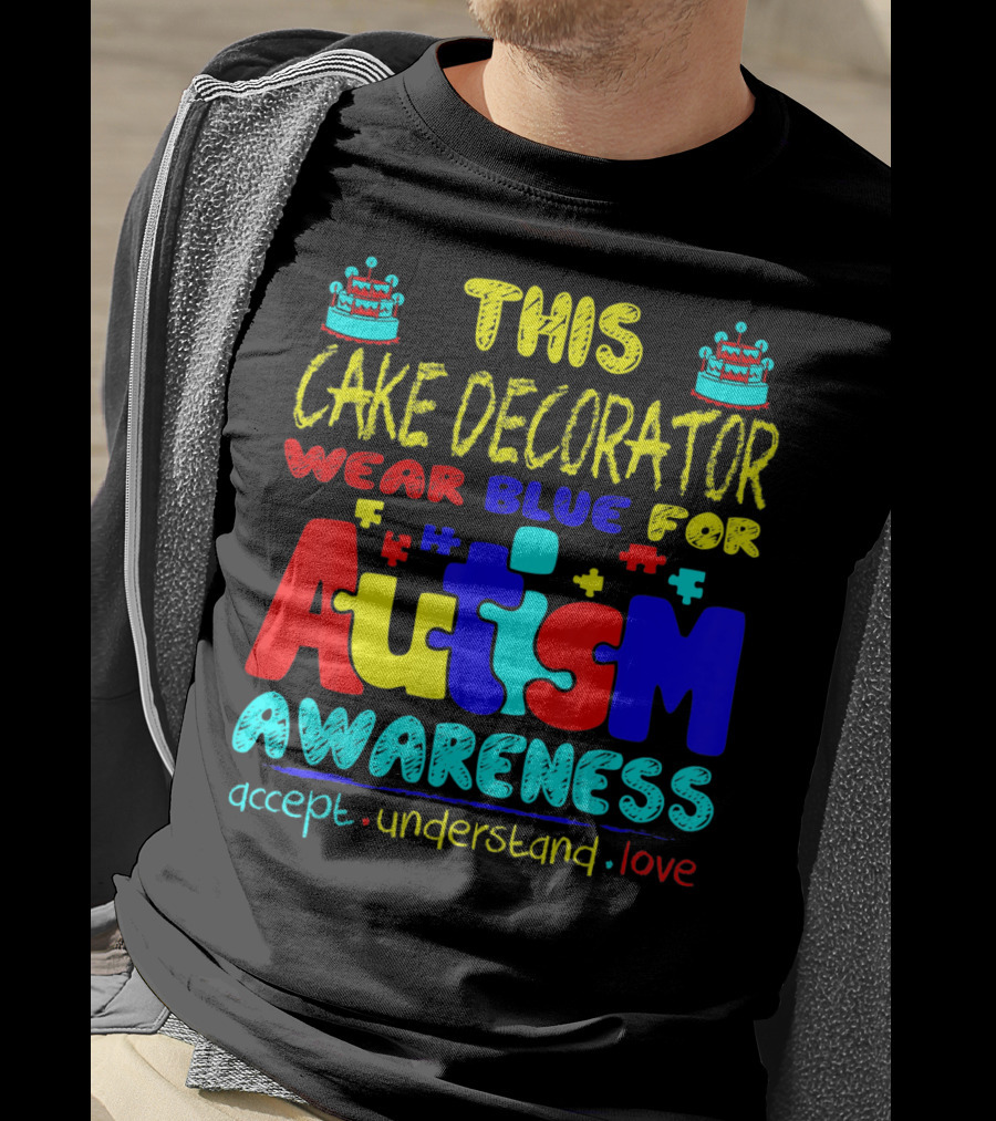 This Cake Decorator Wear Blue For Autism Awareness Accept Understand Love T-Shirt