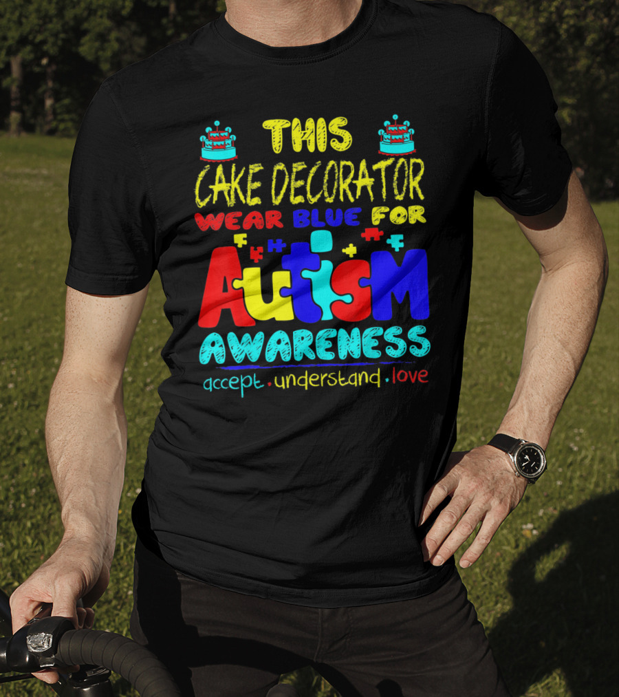 This Cake Decorator Wear Blue For Autism Awareness Accept Understand Love T-Shirt