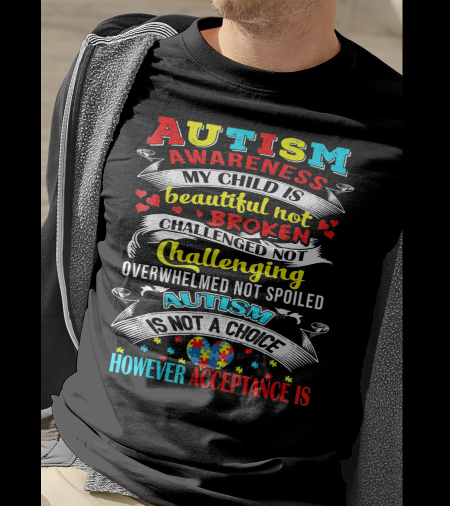 Autism Awareness My Child Is Beautiful Not Broken Challenged Not Challenging Overwhelmed Not Spoiled Autism Is Not A Choice However Acceptance Is T-Shirt