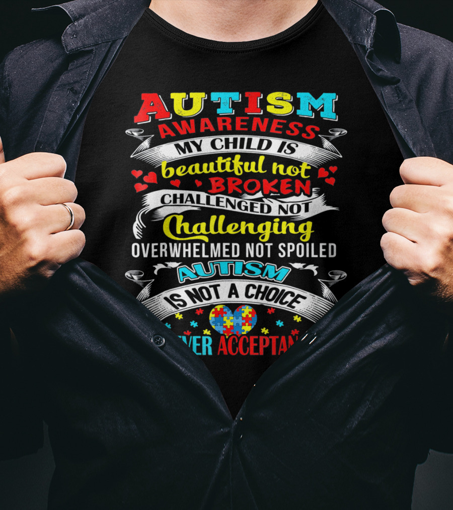 Autism Awareness My Child Is Beautiful Not Broken Challenged Not Challenging Overwhelmed Not Spoiled Autism Is Not A Choice However Acceptance Is T-Shirt