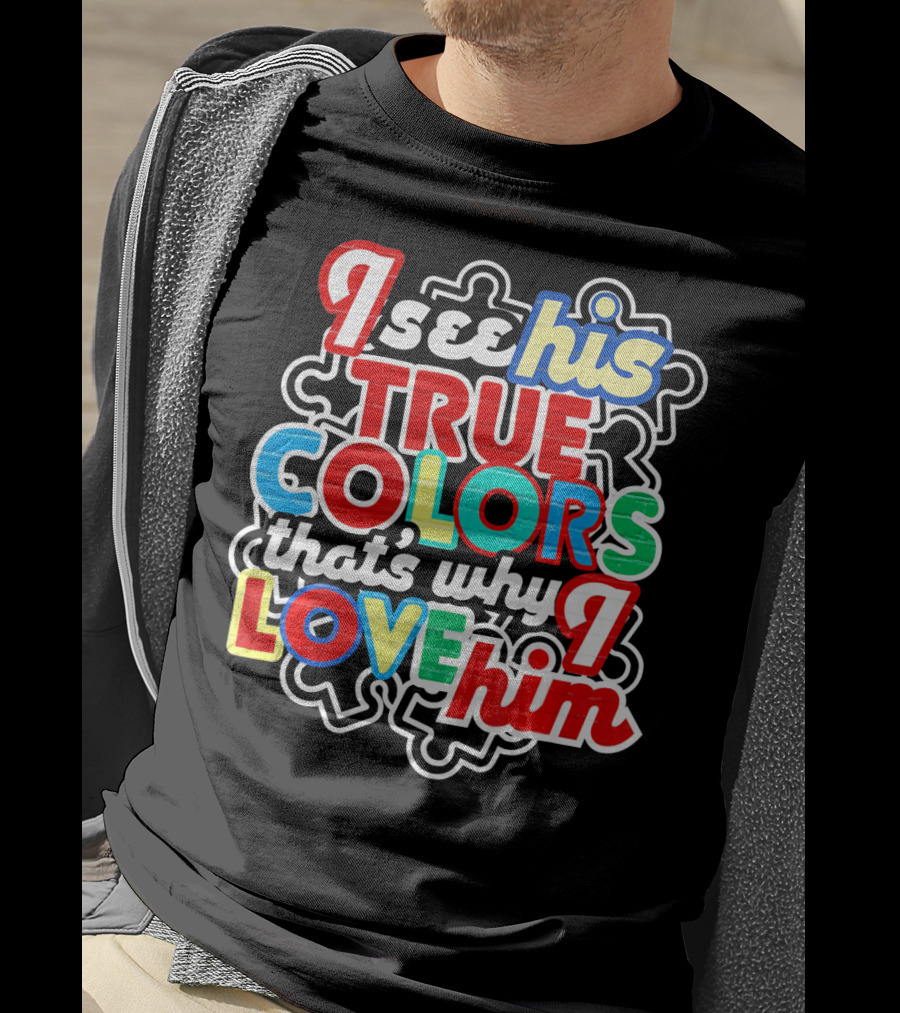 I See His True Colors That's Why I Love Him Autism Awareness T-Shirt