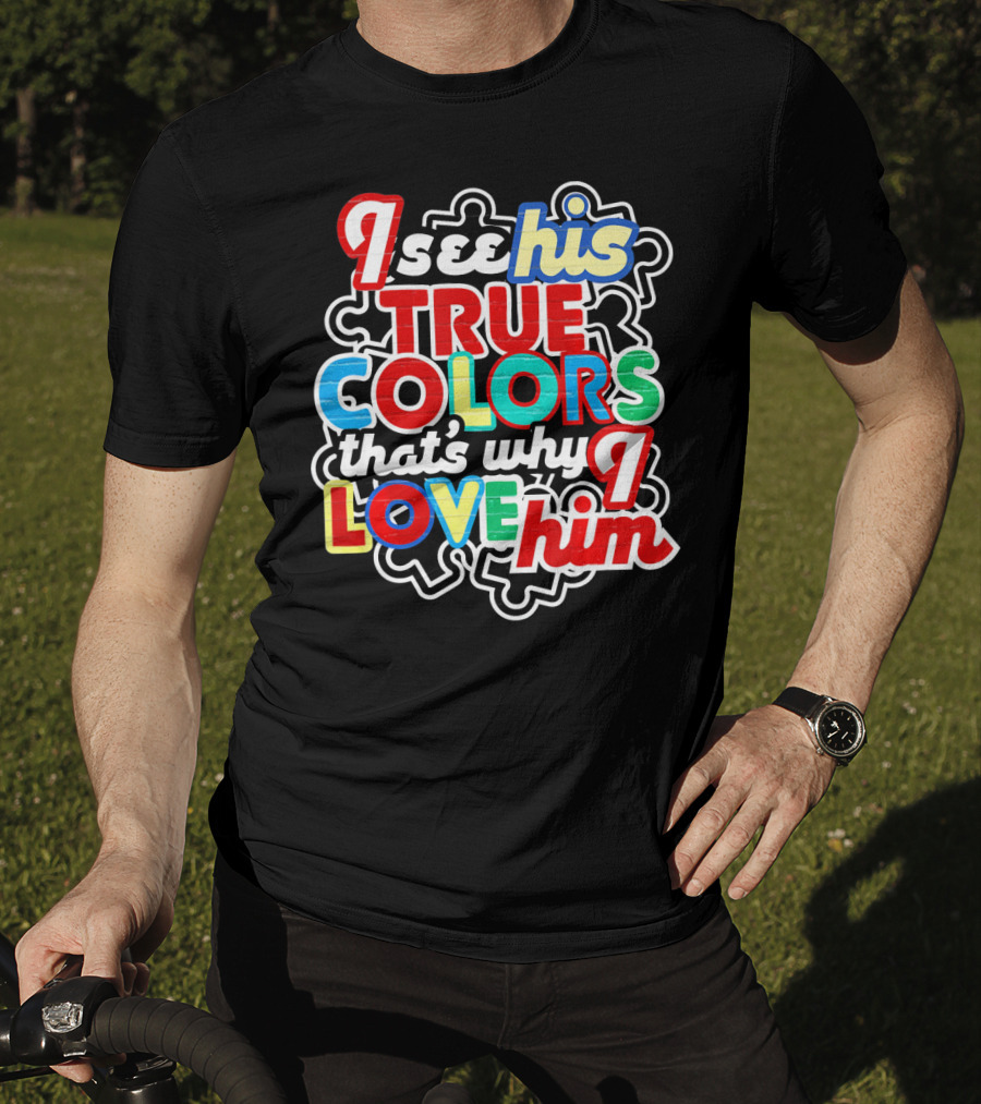 I See His True Colors That's Why I Love Him Autism Awareness T-Shirt