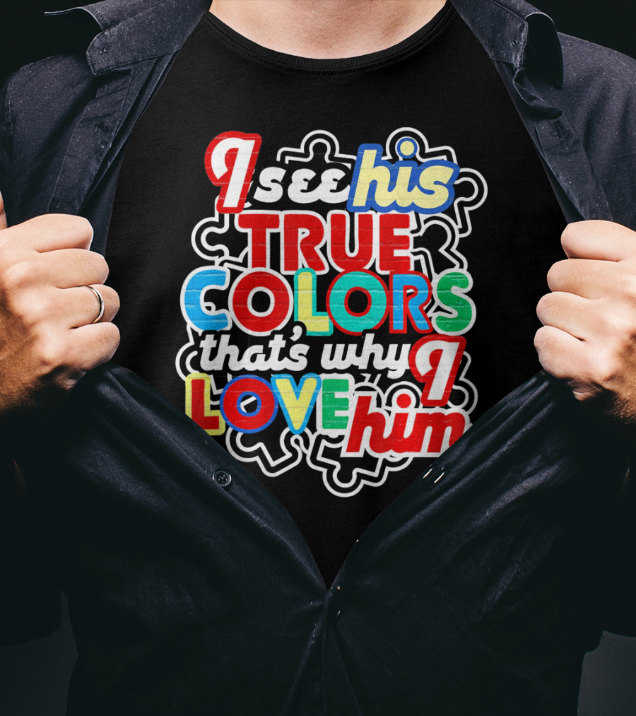 I See His True Colors That's Why I Love Him Autism Awareness T-Shirt
