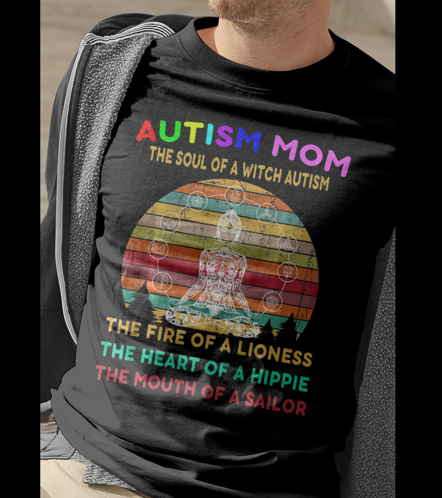 Autism Mom The Soul Of A Witch Autism The Fire Of A Lioness The Heart Of A Hippie The Mouth Of A Sailor T-Shirt