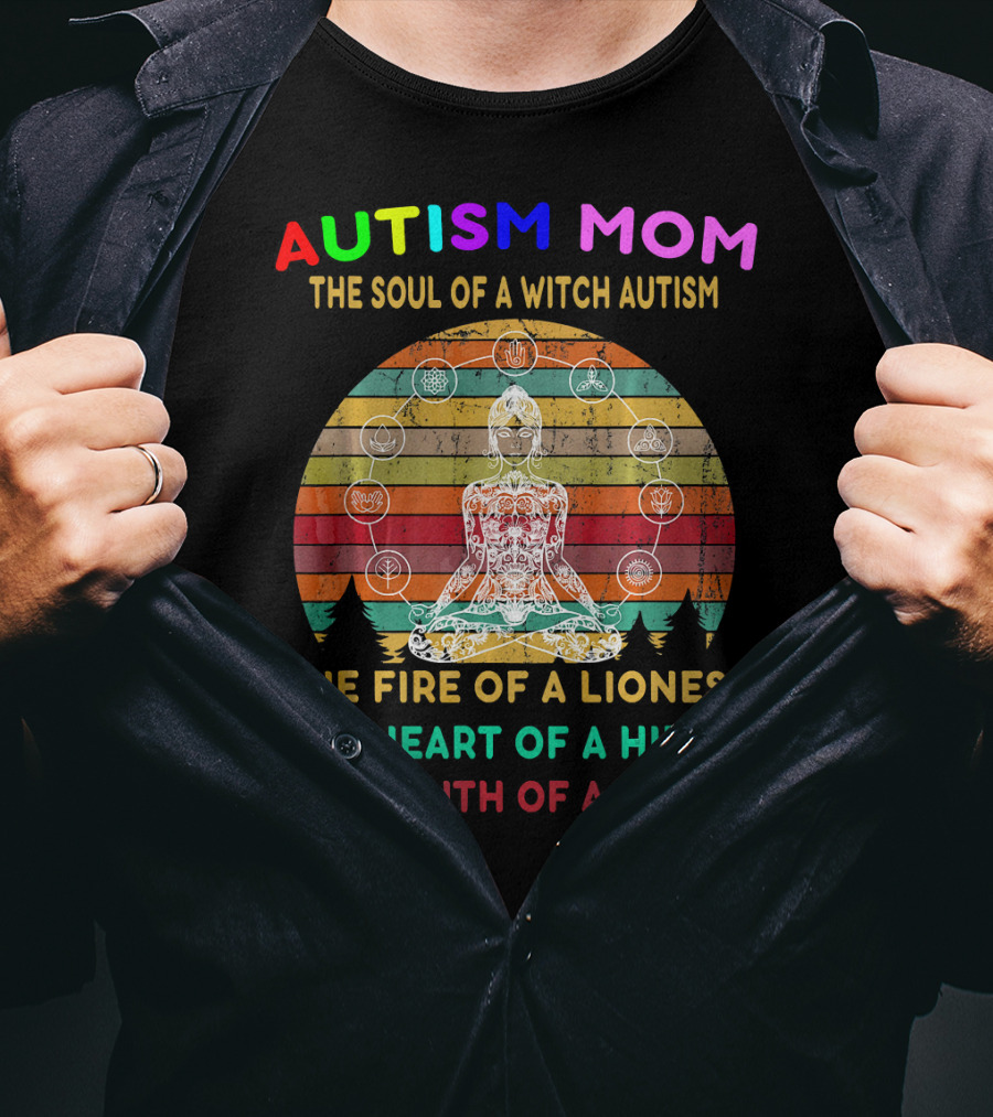 Autism Mom The Soul Of A Witch Autism The Fire Of A Lioness The Heart Of A Hippie The Mouth Of A Sailor T-Shirt