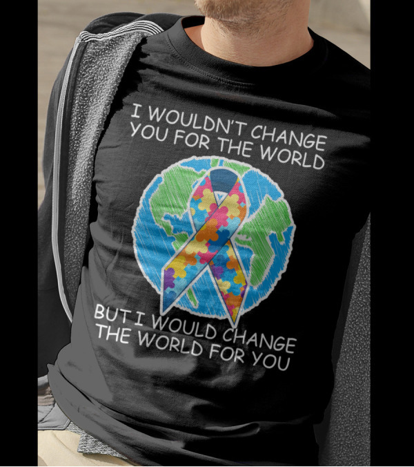 I Wouldn't Change You For The World But I Would Change The World For You Autism Puzzle T-Shirt