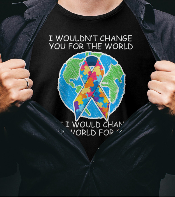 I Wouldn't Change You For The World But I Would Change The World For You Autism Puzzle T-Shirt
