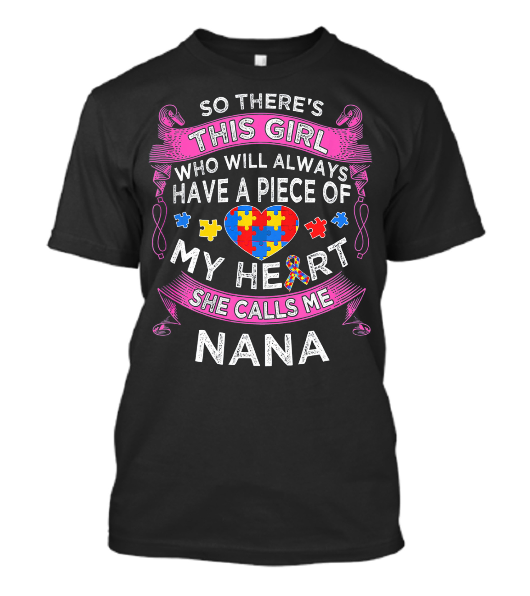 So There's This Girl Who Will Always Have A Piece Of My Heart She Calls Me Nana Autism Puzzle Heart T-Shirt