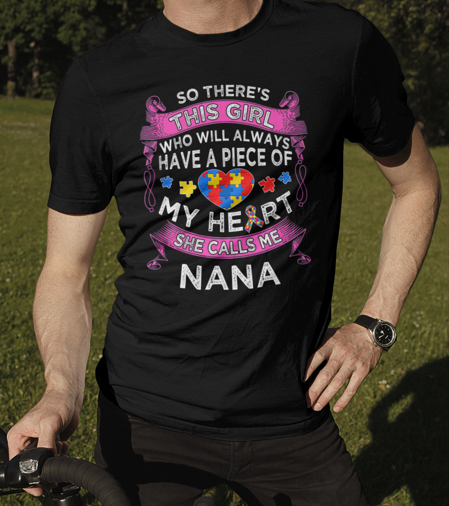 So There's This Girl Who Will Always Have A Piece Of My Heart She Calls Me Nana Autism Puzzle Heart T-Shirt