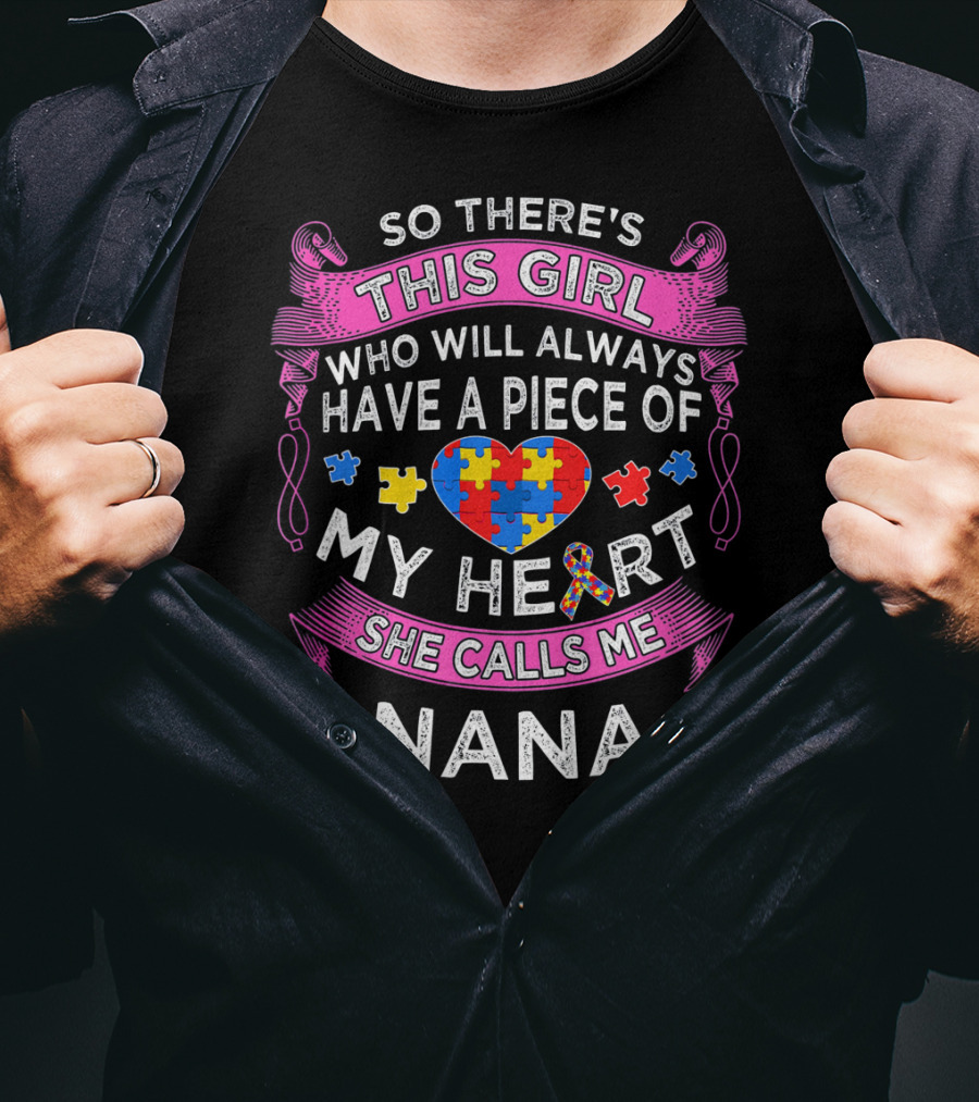So There's This Girl Who Will Always Have A Piece Of My Heart She Calls Me Nana Autism Puzzle Heart T-Shirt