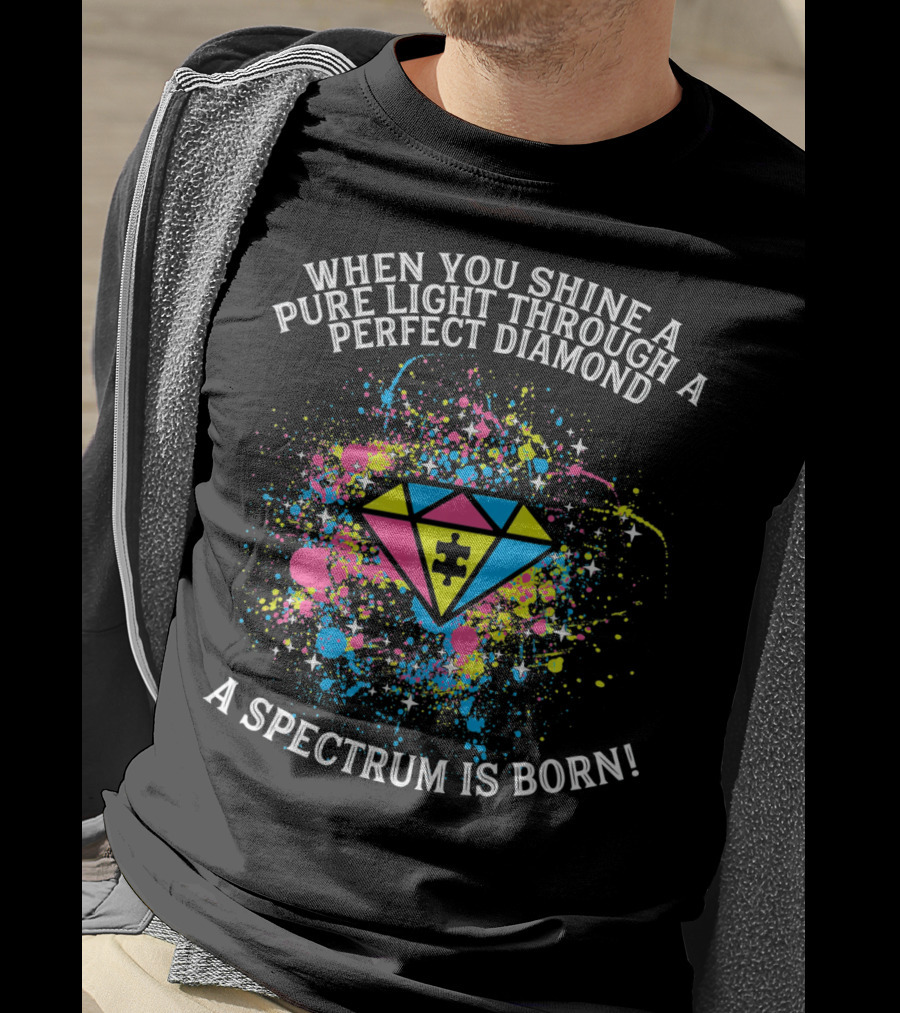 When You Shine A Pure Light Through A Perfect Diamond A Spectrum Is Born T-Shirt