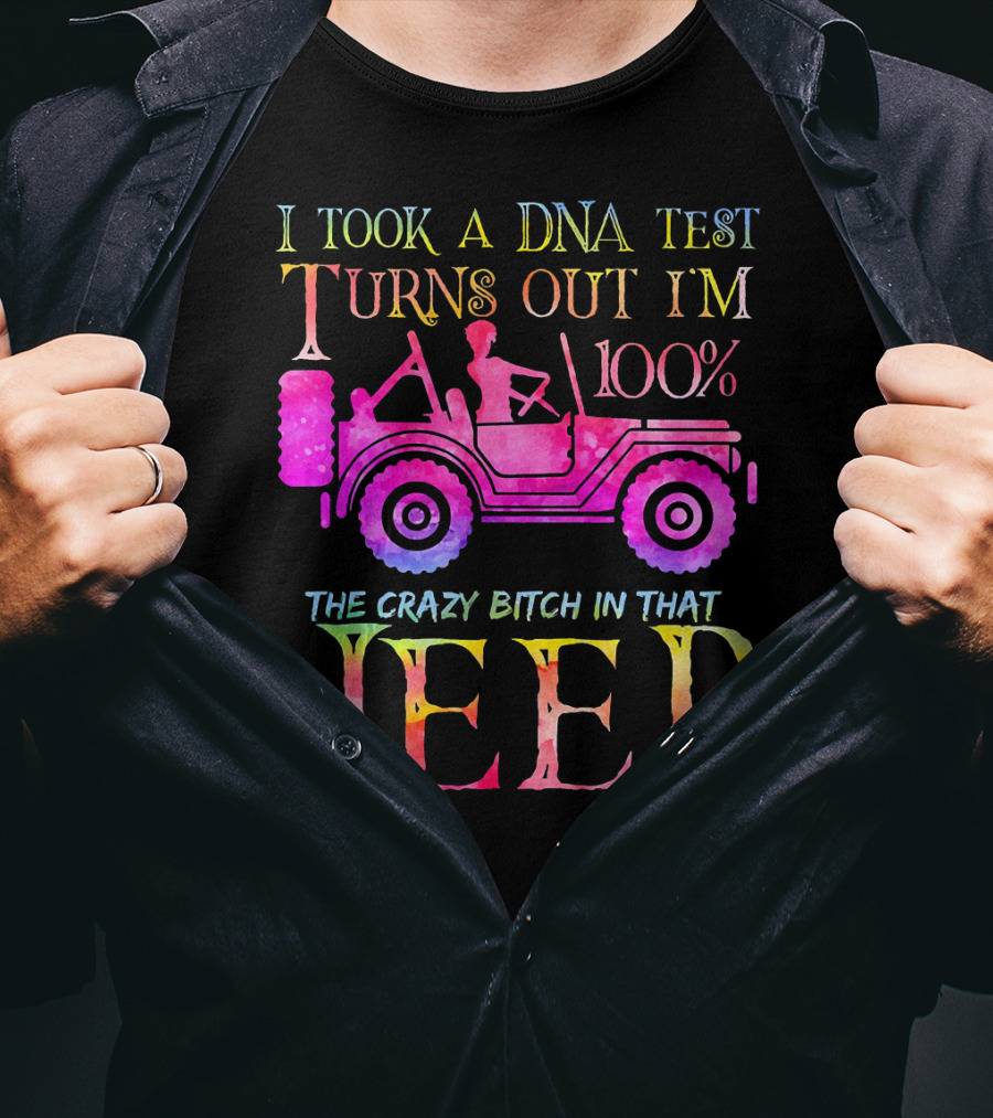 I Took A DNA Test Turns Out I'm 100% The Crazy Bitch In That Jeep T-Shirt