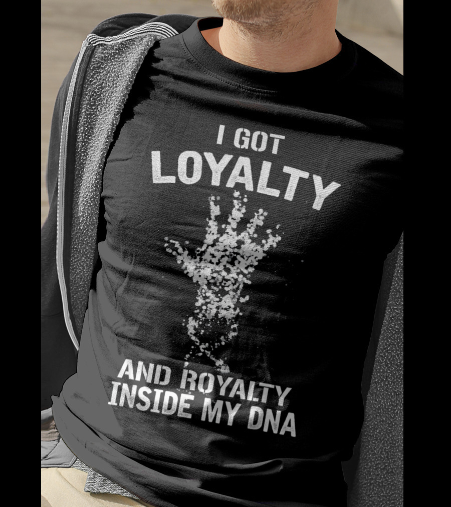 I Got Loyalty And Royalty Inside My DNA T-Shirt