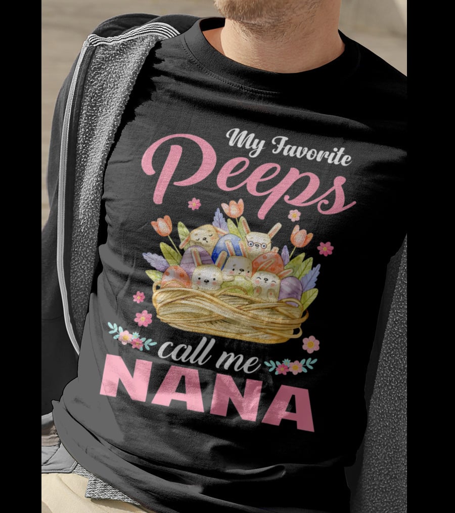 My Favorite Peeps Call Me Nana Easter Basket Bunnies And Eggs T-Shirt