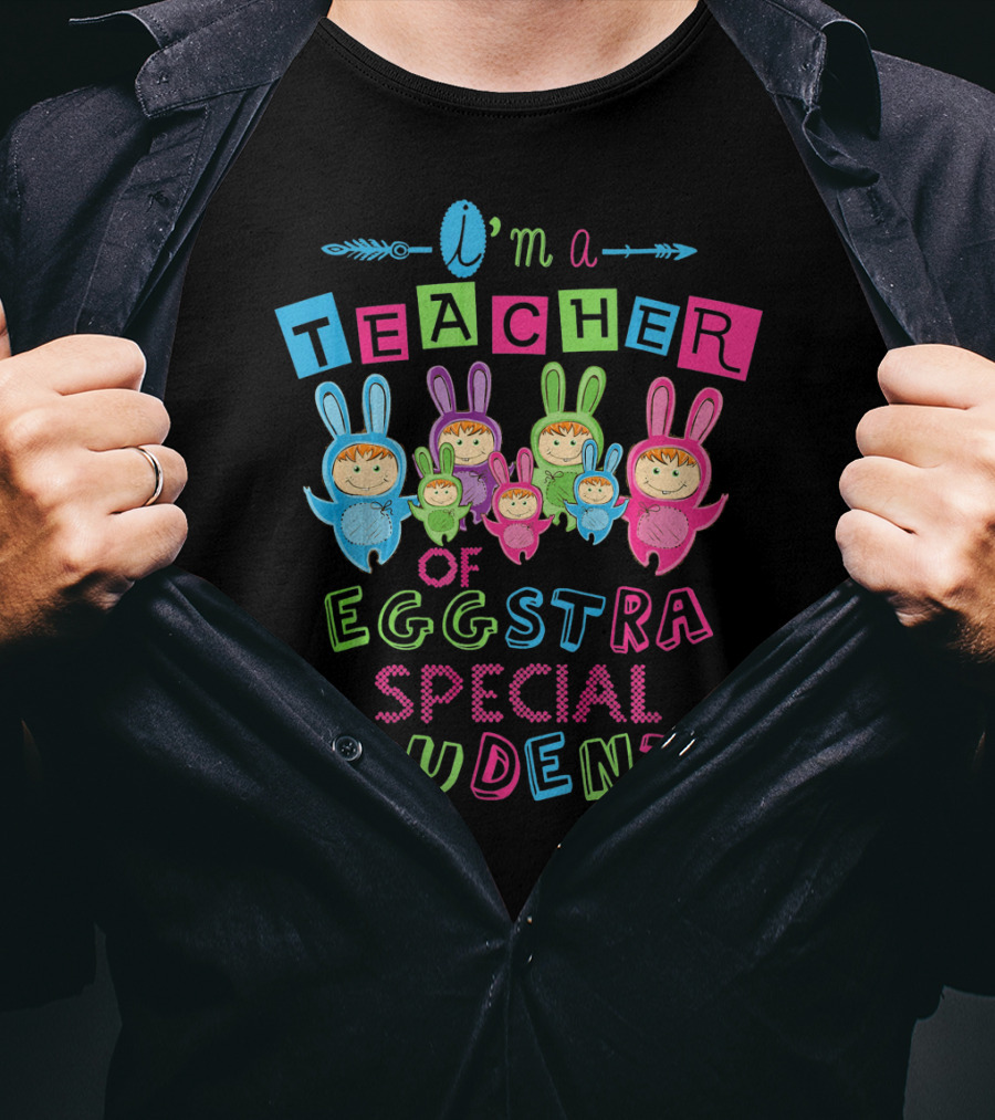 I'm A Teacher Of Eggstra Special Students T-Shirt