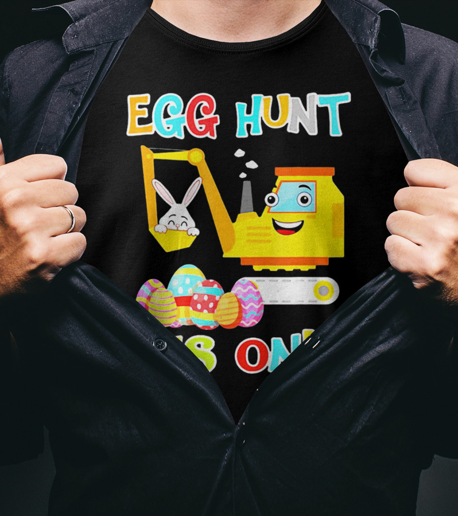 Egg Hunt Is On Bunny Excavator And Colorful Easter Eggs T-Shirt