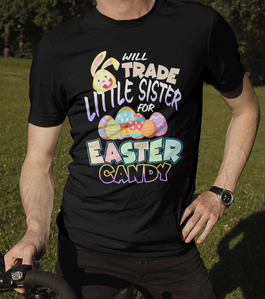 Will Trade Little Sister For Easter Candy Eggs Bunny T-Shirt