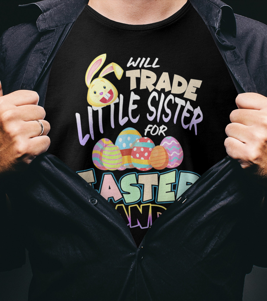 Will Trade Little Sister For Easter Candy Eggs Bunny T-Shirt