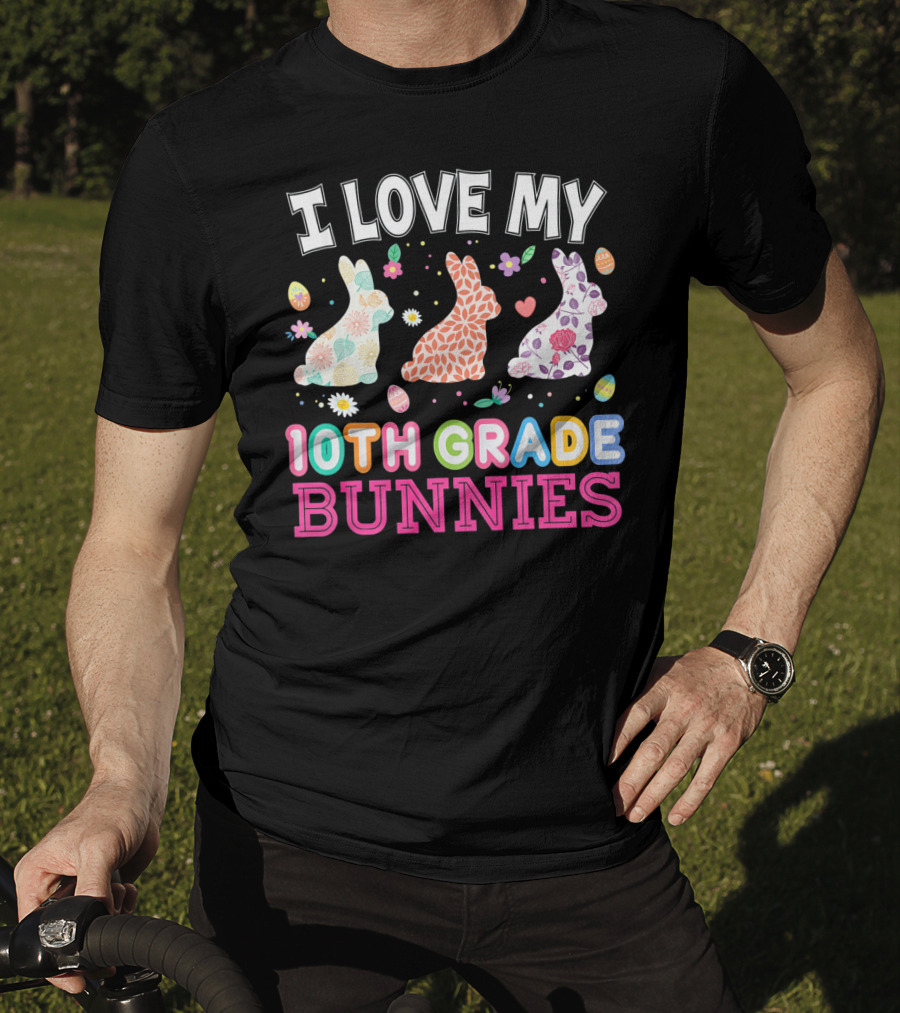 I Love My 10th Grade Bunnies With Floral And Easter Egg T-Shirt