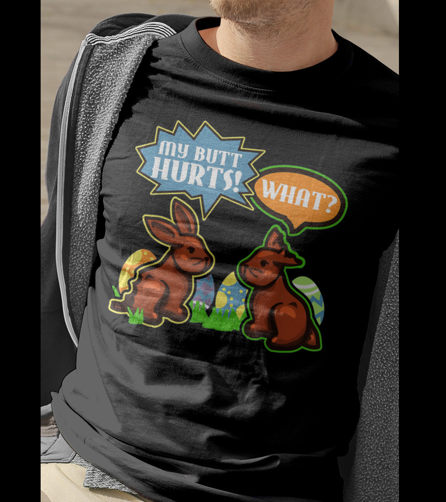 My Butt Hurts WHAT Easter Bunnies With Decorative Eggs T-Shirt