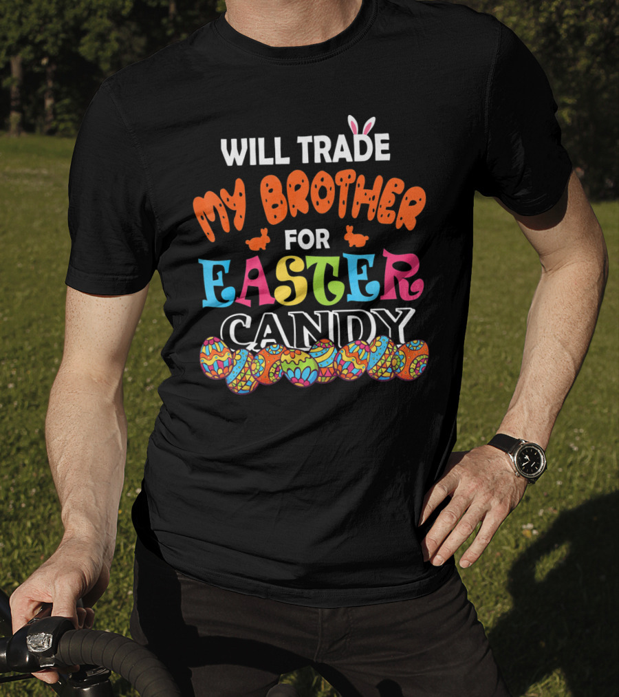 Will Trade My Brother For Easter Candy Bunny Ears Colorful Eggs T-Shirt