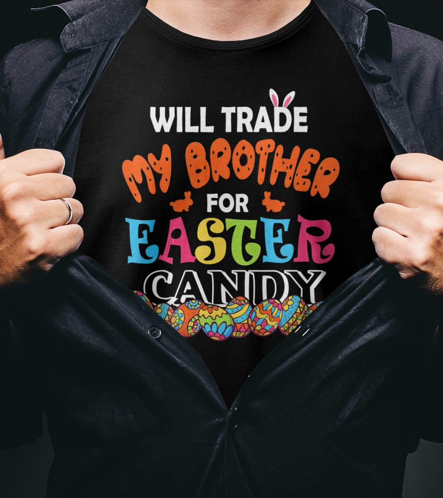 Will Trade My Brother For Easter Candy Bunny Ears Colorful Eggs T-Shirt