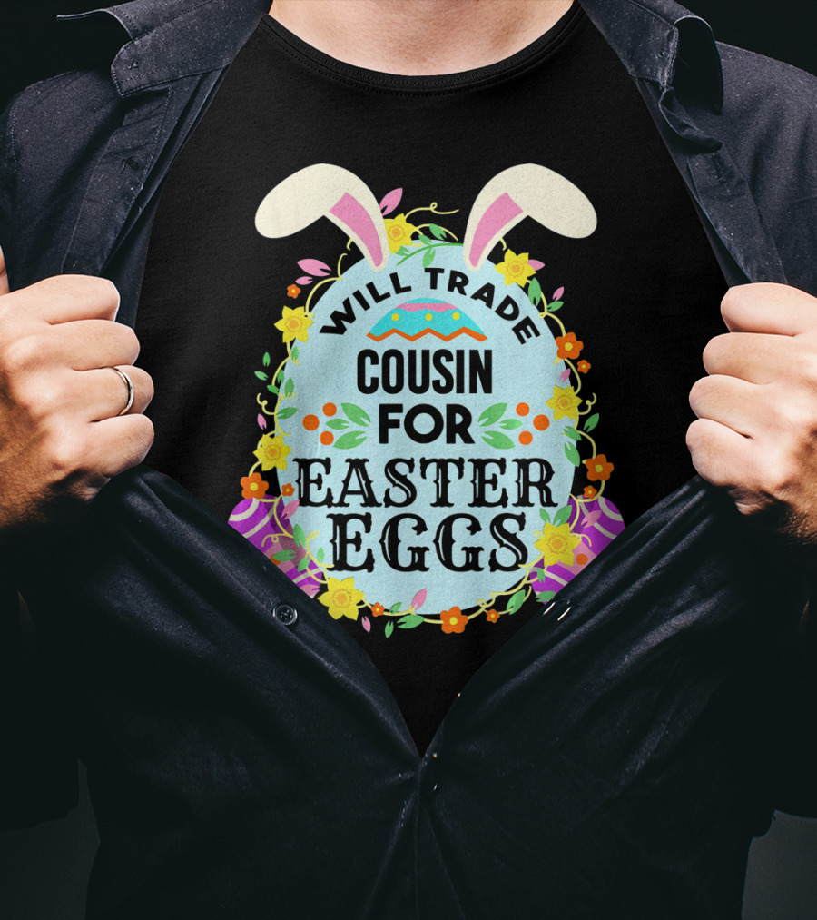 Will Trade Cousin For Easter Eggs Bunny Ears And Floral Decor T-Shirt