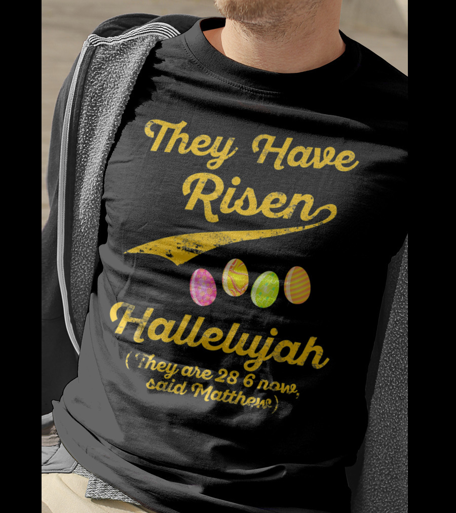 They Have Risen Hallelujah They Are 28 6 Now Said Matthew T-Shirt