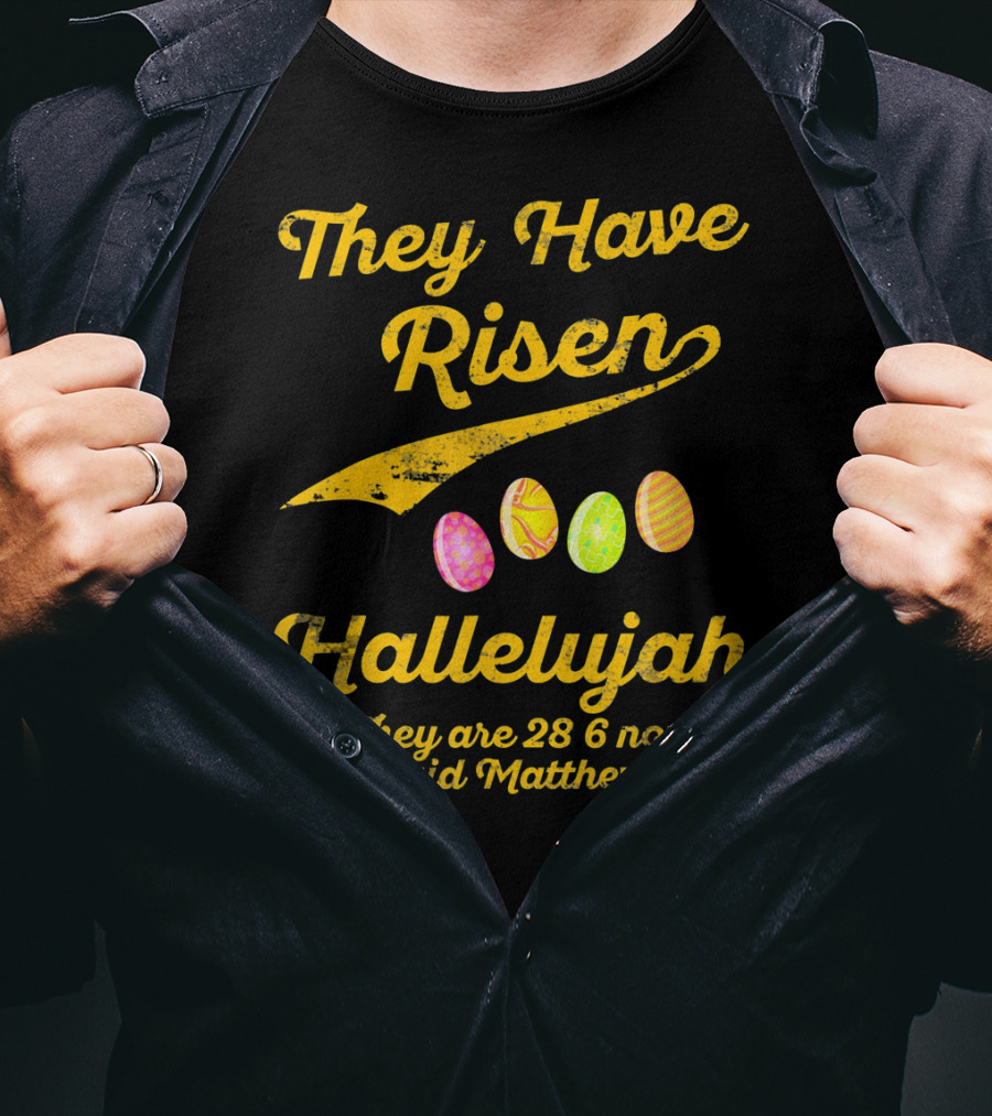 They Have Risen Hallelujah They Are 28 6 Now Said Matthew T-Shirt