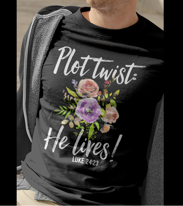 Plot Twist He Lives Luke 24:23 Floral Easter T-Shirt