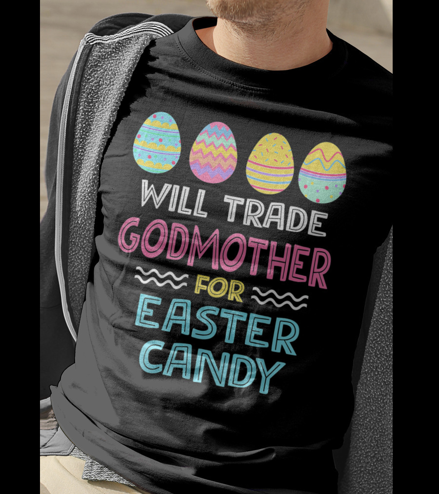 Will Trade Godmother For Easter Candy Eggs T-Shirt