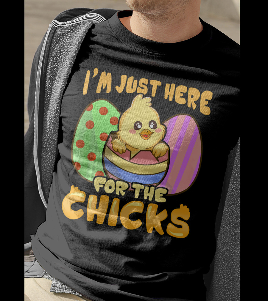 I'm Just Here For The Chicks Funny Easter Egg And Chick T-Shirt