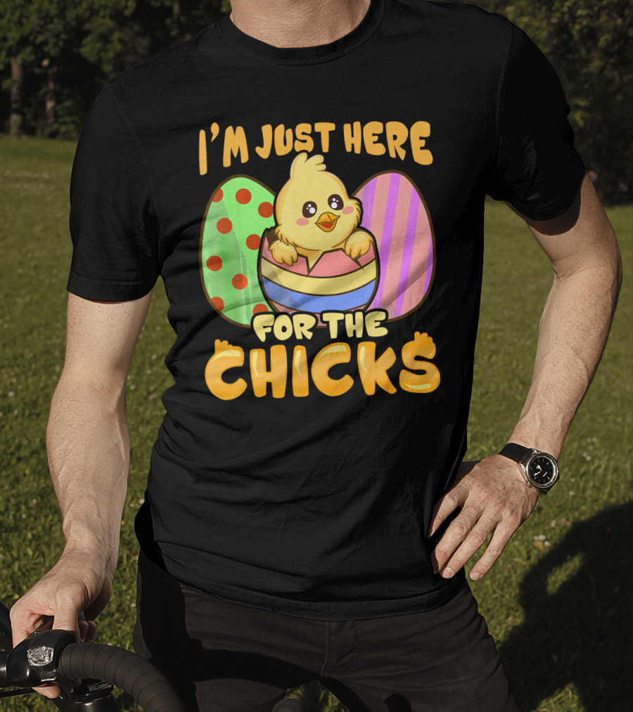 I'm Just Here For The Chicks Funny Easter Egg And Chick T-Shirt