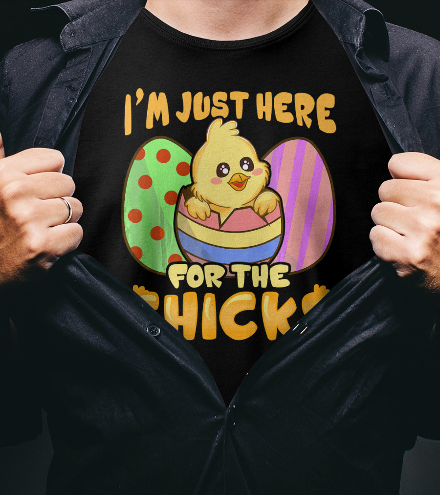 I'm Just Here For The Chicks Funny Easter Egg And Chick T-Shirt